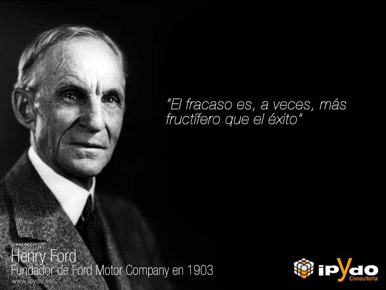 Henry Ford - El fracaso es, a veces, más fructífero que el éxito